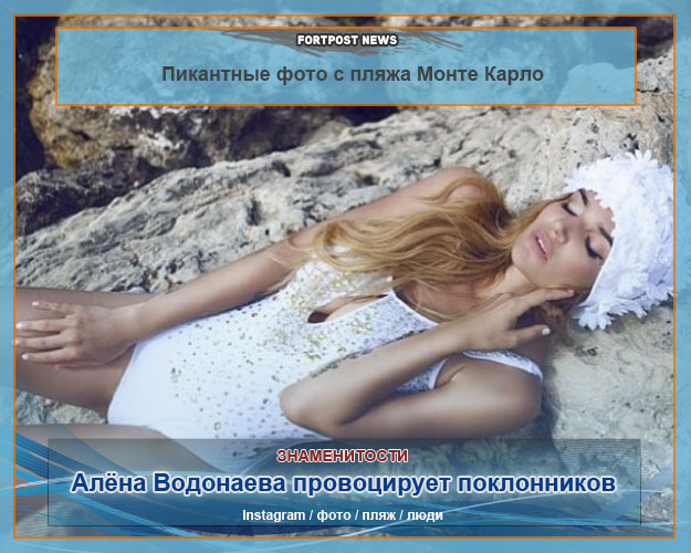 Алёна Водонаева провоцирует поклонников пикантными фото с пляжа Монте Карло